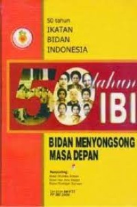 Image of 50 tahun Ikatan Bidan Indonesia : Bidan Menyongsong Masa Depan