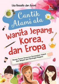 Image of Cantik Alami Ala Wanita Jepang Korea dan Eropa : Resep Turun-temurun Perawatan Tubuh dan Wajah dari Berbagai Negara